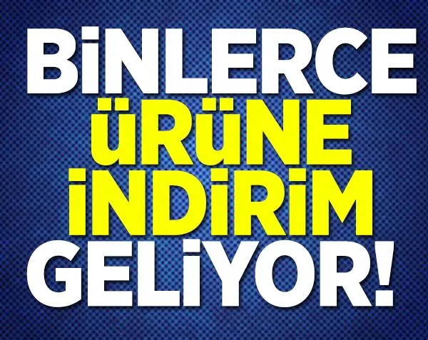 Karar açıklandı! Binlerce ürüne indirim geliyor...