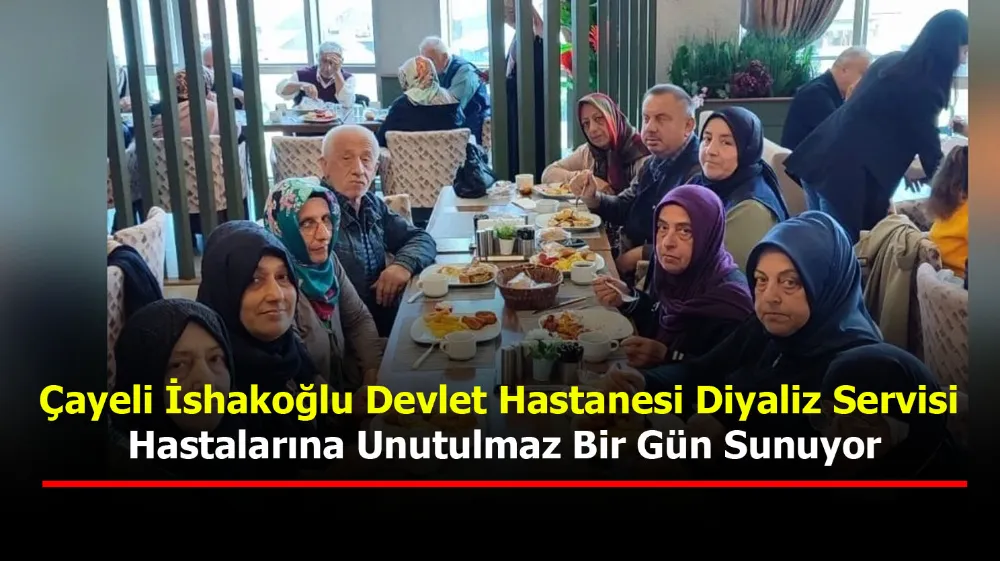 Çayeli İshakoğlu Devlet Hastanesi Diyaliz Servisi Hastalarına Unutulmaz Bir Gün Sundu