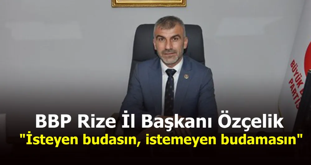 BBP Rize İl Başkanı Özçelik: 