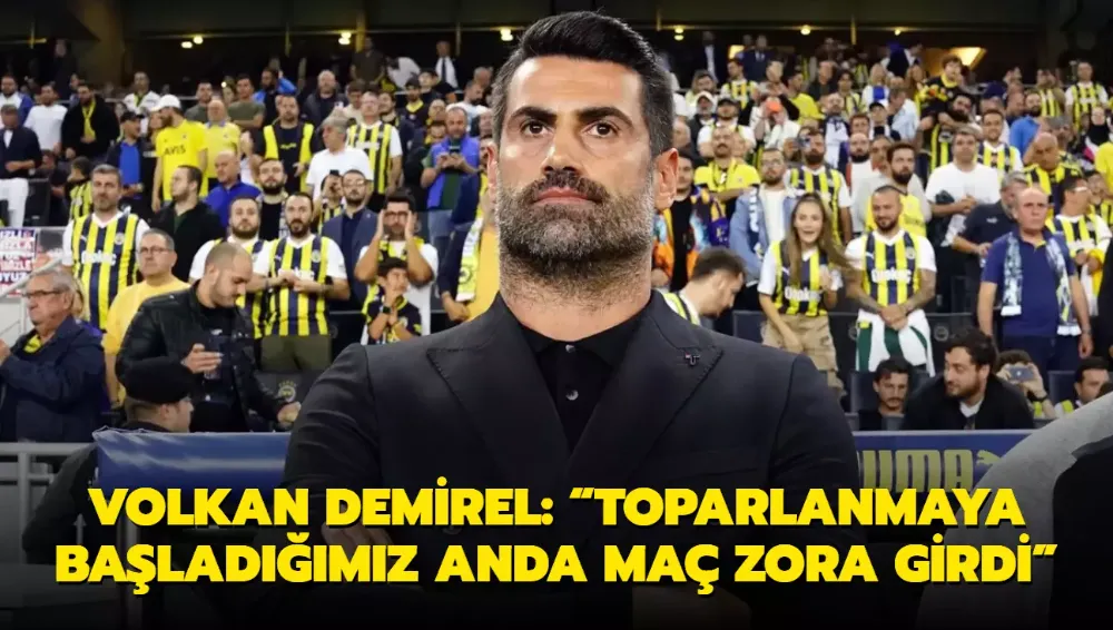 Demirel: “Toparlanmaya başladığımız anda maç zora girdi