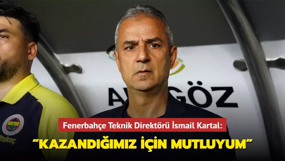 Kartal:“Kazandığımız için mutluyum”