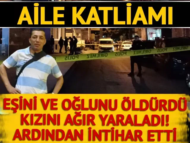 Oğlunu ve eşini silahla öldüren, kızını da ağır yaralayan baba intihar etti