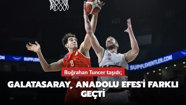 Buğrahan Tuncer taşıdı; Galatasaray, Anadolu Efes