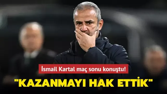 İsmail Kartal maç sonu konuştu