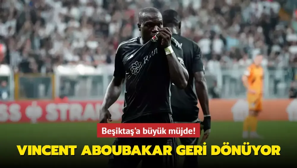Vincent Aboubakar geri dönüyor!