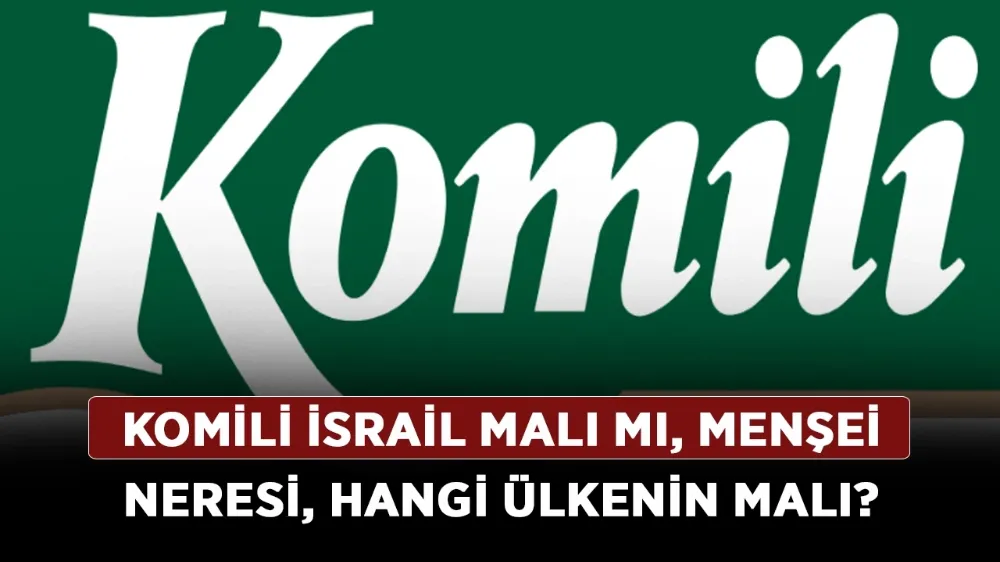 Komili İsrail malı mı? Komili menşei neresi? Komili hangi ülkenin malı?