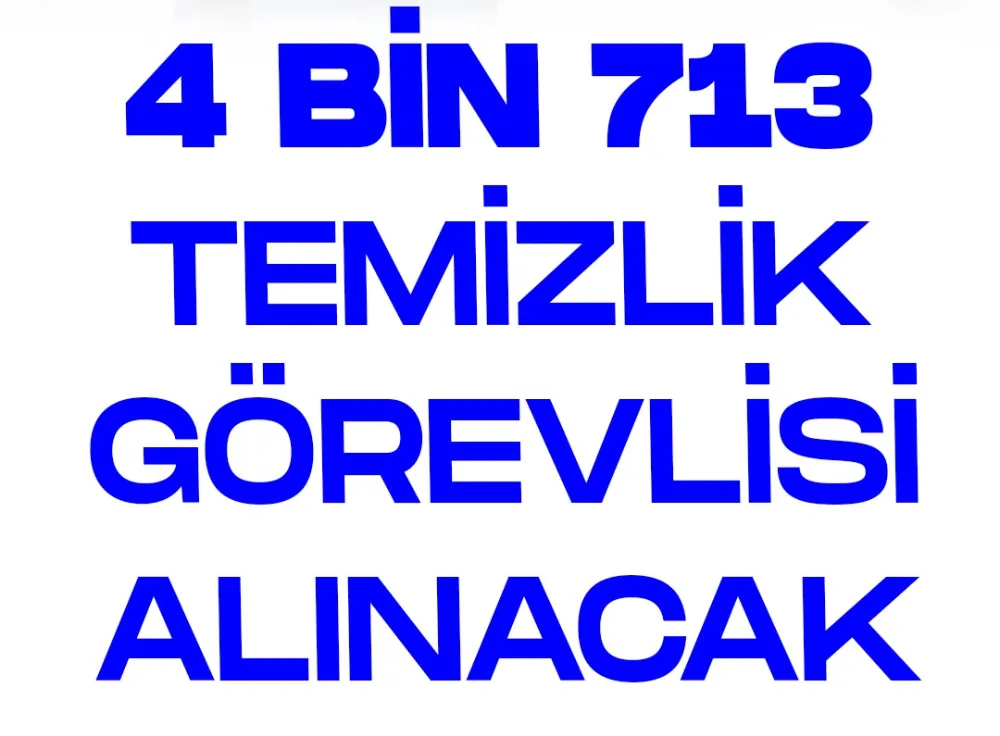 4 Bin 713 Temizlik Görevlisi Alınacak