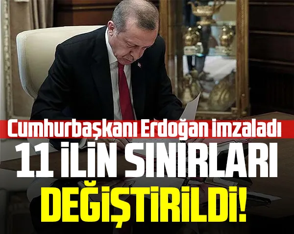 11 ilin sınırları değiştirildi! Erdoğan imzaladı...