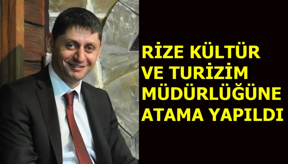 Rize Kültür ve Turizm Müdürlüğüne Bayram Yığcı Atandı