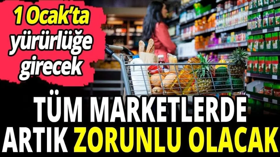 Tüm marketlerde artık zorunlu olacak