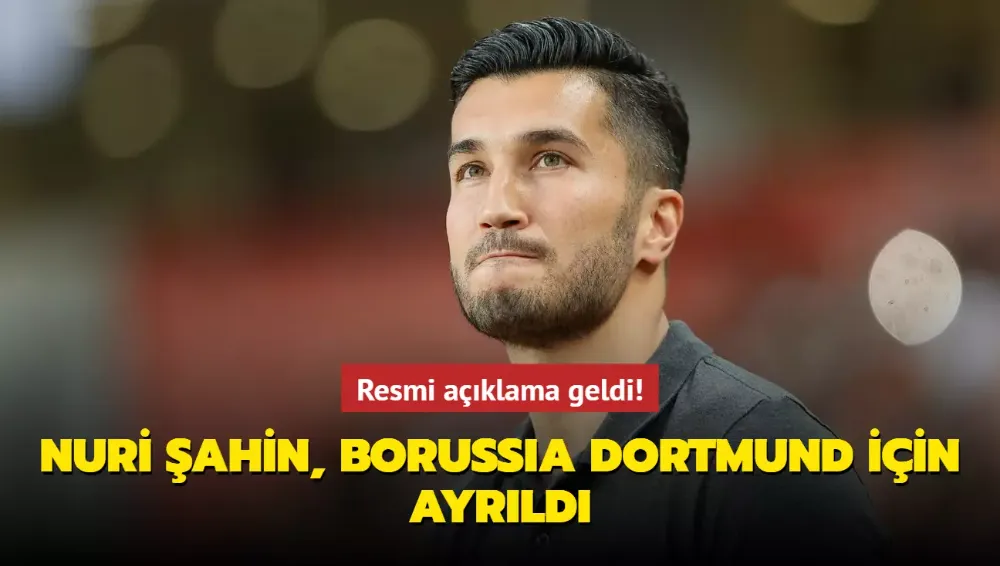 Resmi açıklama geldi! Nuri Şahin, Borussia Dortmund için ayrıldı