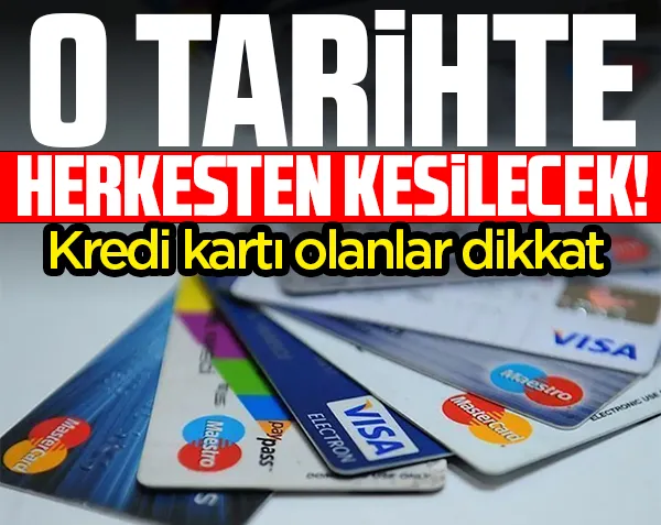 Kredi kartı kullananlar dikkat! O tarihte herkesten toplu kesinti yapılacak