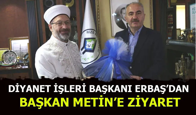 DİYANET İŞLERİ BAŞKANI ERBAŞ’DAN BAŞKAN METİN’E ZİYARET