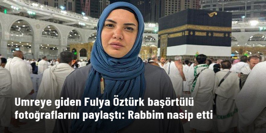 Fulya Öztürk başörtülü fotoğraflarını paylaştı!