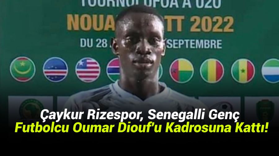 Çaykur Rizespor, Senegalli Genç Futbolcu Oumar Diouf