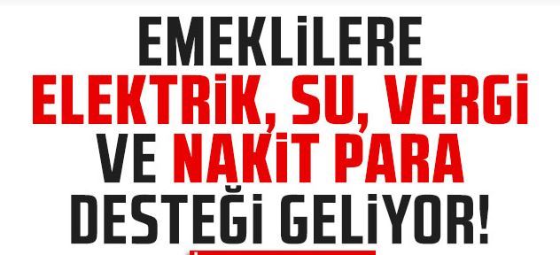 Emeklilere elektrik, su, vergi ve nakit para desteği geliyor