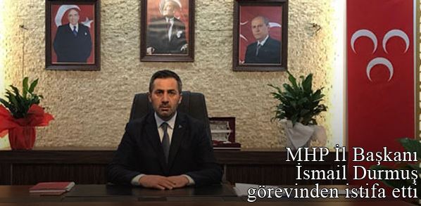 MHP Bayburt İl Başkanı İsmail Durmuş, Görevinden İstifa Etti