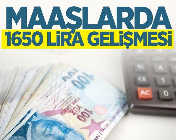 Maaşlarda 1650 lira gelişmesi!