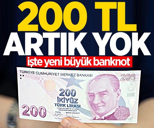 200 TL artık yok! İşte yeni büyük banknot...