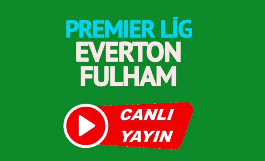 Everton Fulham maçı canlı izle