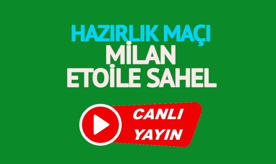 Milan Etoile Sahel maçı canlı yayınlanacak mı? 