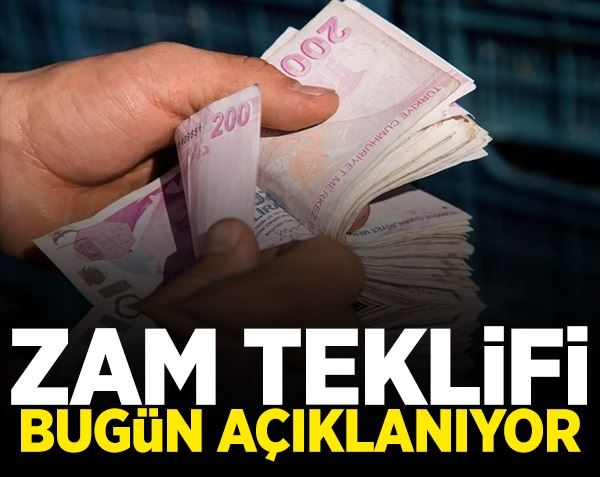 Zam teklifi bugün açıklanıyor!