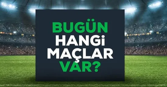 Bugün Maç Var Mı? Bugün Hangi Maçlar Var?