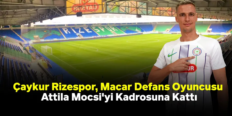 Çaykur Rizespor, Macar Defans Oyuncusu Attila Mocsi