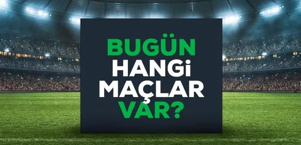 Bugün Maç Var Mı? Bugün Hangi Maçlar Var? 