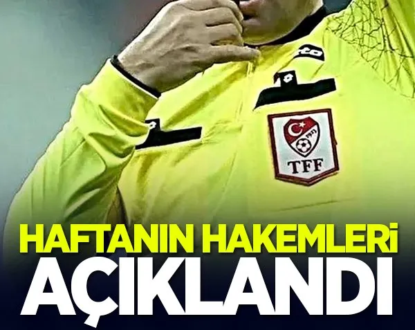 Haftanın hakemleri belli oldu!