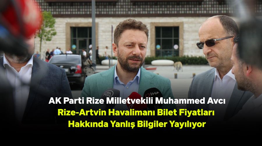 AK Parti Rize Milletvekili Muhammed Avcı: Rize-Artvin Havalimanı Bilet Fiyatları Hakkında Yanlış Bilgiler Yayılıyor