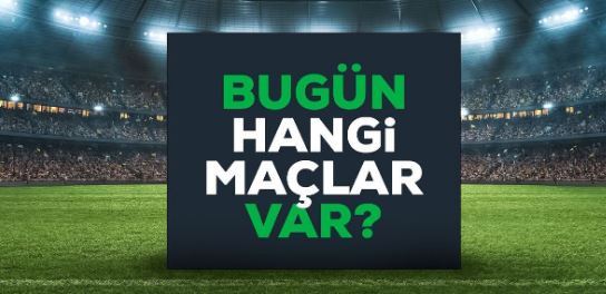 Bugün maç var mı? Bugün hangi maçlar var? 