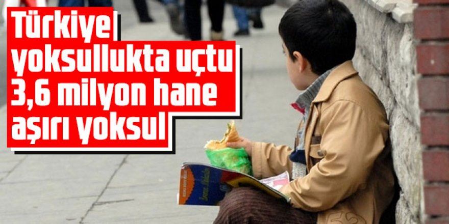 Türkiye yoksullukta çığır aştı!