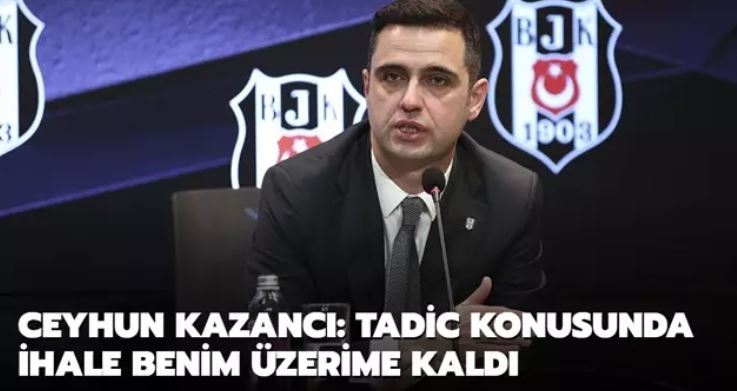 Kazancı: Tadic konusunda ihale benim üzerime kaldı