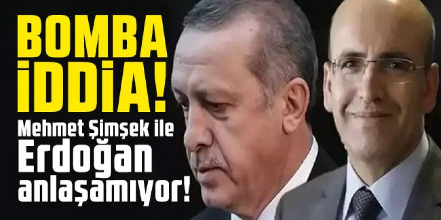 Mehmet Şimşek ile Erdoğan anlaşamıyor mu?