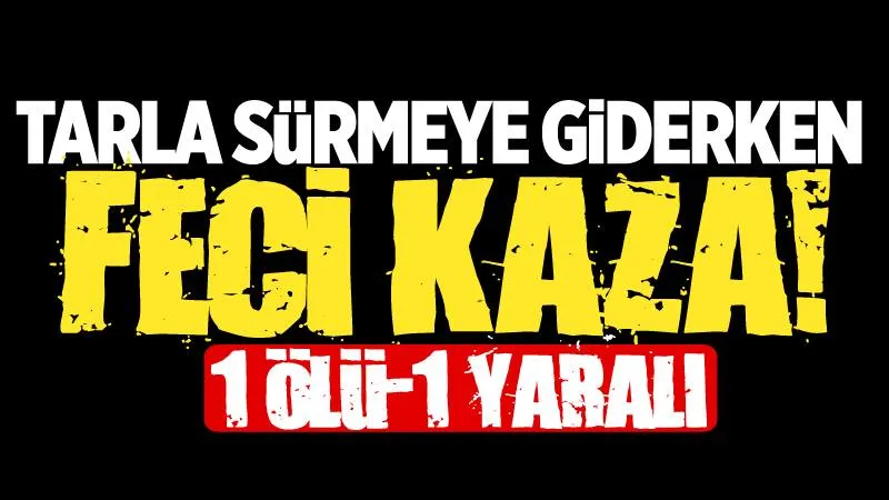 Feci kaza! 1 ölü, 1 yaralı