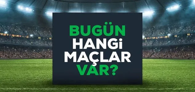 Bugün Hangi Maçlar Var? Bugün Maç Var Mı, Kimin Maçı Var? 