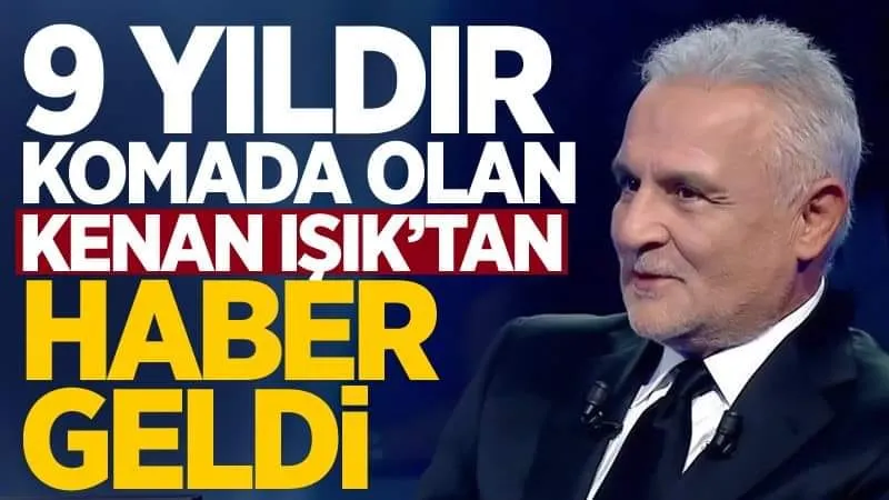 9 yıldır komada olan Kenan Işık