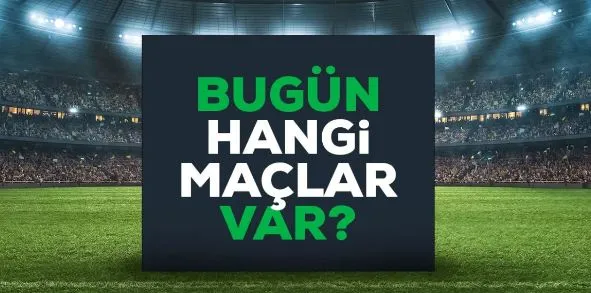 Bugün maç var mı? Bugün hangi maçlar var? 