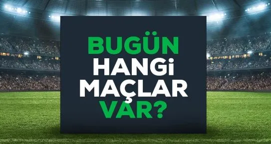 Bugün maç var mı? Bugün hangi maçlar var? 