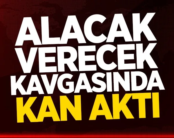 Alacak verecek kavgasında kan aktı: 2 ölü