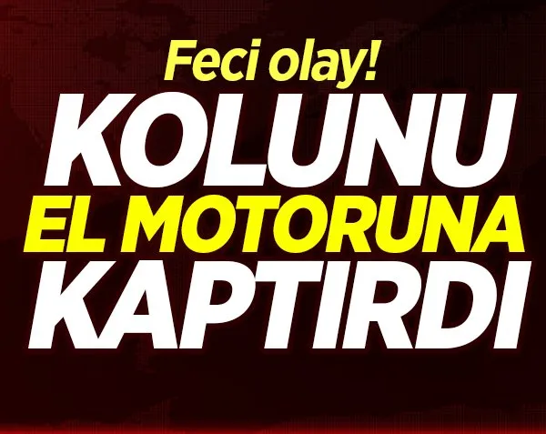 El motoruna kolunu kaptırdı!