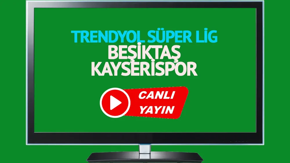 Beşiktaş Kayserispor Trendyol Süper Lig CANLI MAÇ İZLE! 