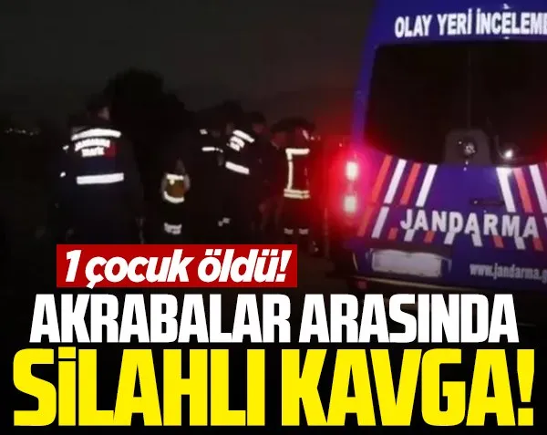 Akrabalar arasındaki silahlı kavgada bir çocuk öldü