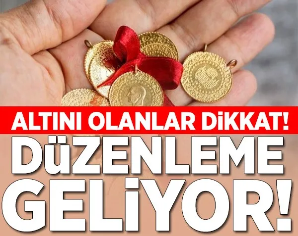 Altını olanlar dikkat! Düzenleme geliyor...