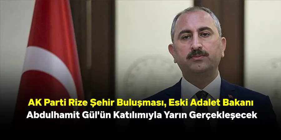 AK Parti Rize Şehir Buluşması, Eski Adalet Bakanı Abdulhamit Gül