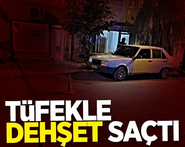 Tüfekle dehşet saçtı!