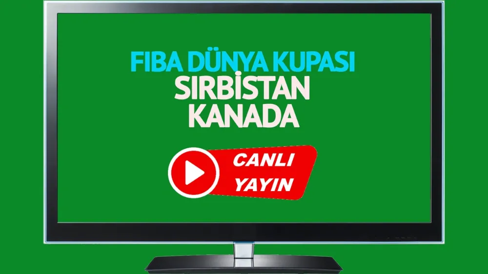 Sırbistan Kanada FIBA Dünya Kupası maçı canlı izle!