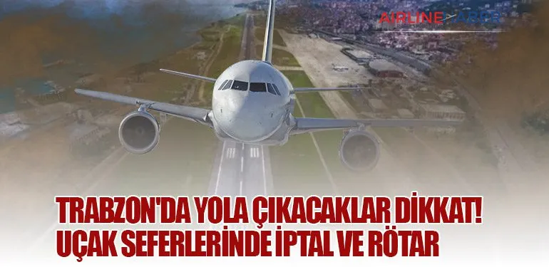 Trabzon’da Yola Çıkacaklar Dikkat! Uçak seferlerinde iptal ve rötar