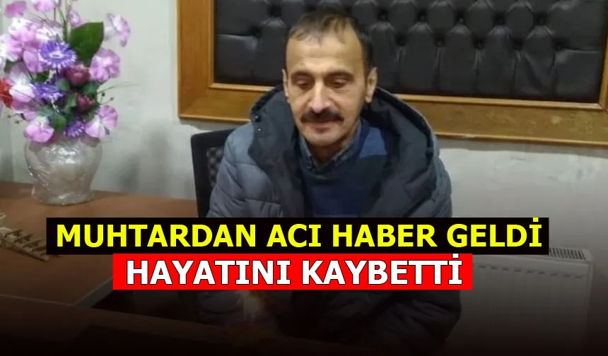 Muhtardan acı haber geldi